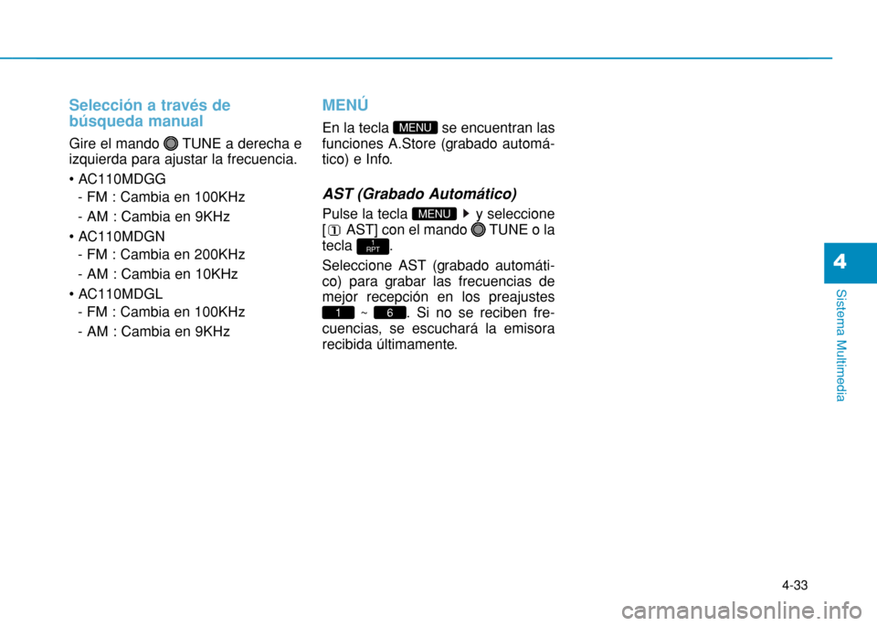 Hyundai H350 2015  Manual del propietario (in Spanish) 4-33
Sistema Multimedia
4
Selección a través de  búsqueda manual
Gire el mando  TUNE a derecha e izquierda para ajustar la frecuencia. 
- FM : Cambia en 100KHz- AM : Cambia en 9KHz
 - FM : Cambia e