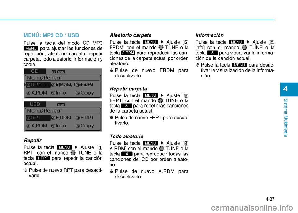 Hyundai H350 2015 Manual del propietario (in Spanish) 4-37
Sistema Multimedia
4
MENÚ: MP3 CD / USB
Pulse la tecla del modo CD MP3para ajustar las funciones de
repetición, aleatorio carpeta, repetir
carpeta, todo aleatorio, información ycopia.
Inform Hyundai H350 2015 Manual del propietario (in Spanish) 4-37
Sistema Multimedia
4
MENÚ: MP3 CD / USB
Pulse la tecla del modo CD MP3para ajustar las funciones de
repetición, aleatorio carpeta, repetir
carpeta, todo aleatorio, información ycopia.
Inform