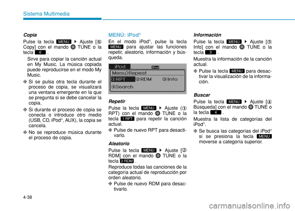Hyundai H350 2015  Manual del propietario (in Spanish) 4-38
Sistema Multimedia
Copia 
Pulse la tecla  Ajuste [ 
Copy] con el mando  TUNE o latecla .Sirve para copiar la canción actual
en My Music. La música copiadapuede reproducirse en el modo My
Music.