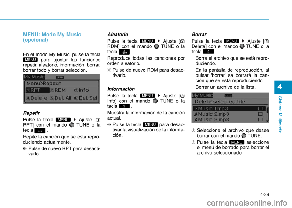 Hyundai H350 2015 Manual del propietario (in Spanish) 4-39
Sistema Multimedia
4
MENÚ: Modo My Music (opcional)
En el modo My Music, pulse la teclapara ajustar las funciones
repetir, aleatorio, información, borrar, borrar todo y borrar selección. Repet Hyundai H350 2015 Manual del propietario (in Spanish) 4-39
Sistema Multimedia
4
MENÚ: Modo My Music (opcional)
En el modo My Music, pulse la teclapara ajustar las funciones
repetir, aleatorio, información, borrar, borrar todo y borrar selección. Repet