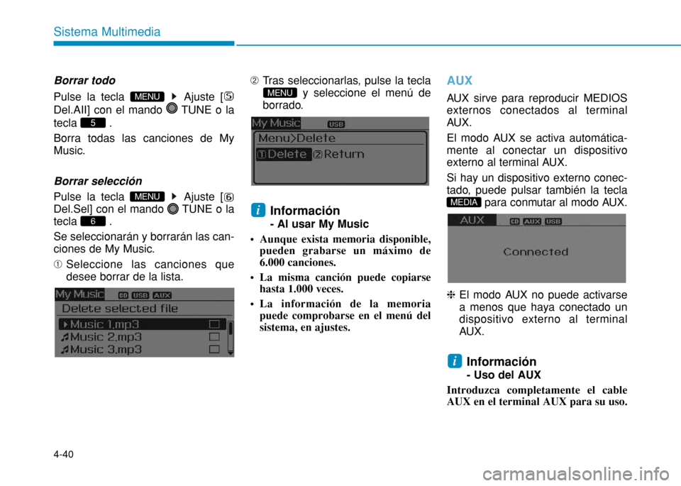 Hyundai H350 2015  Manual del propietario (in Spanish) 4-40
Sistema Multimedia
Borrar todo 
Pulse la tecla  Ajuste [ 
Del.AII] con el mando  TUNE o latecla . Borra todas las canciones de My 
Music.  Borrar selección 
Pulse la tecla  Ajuste [ 
Del.Sel] co