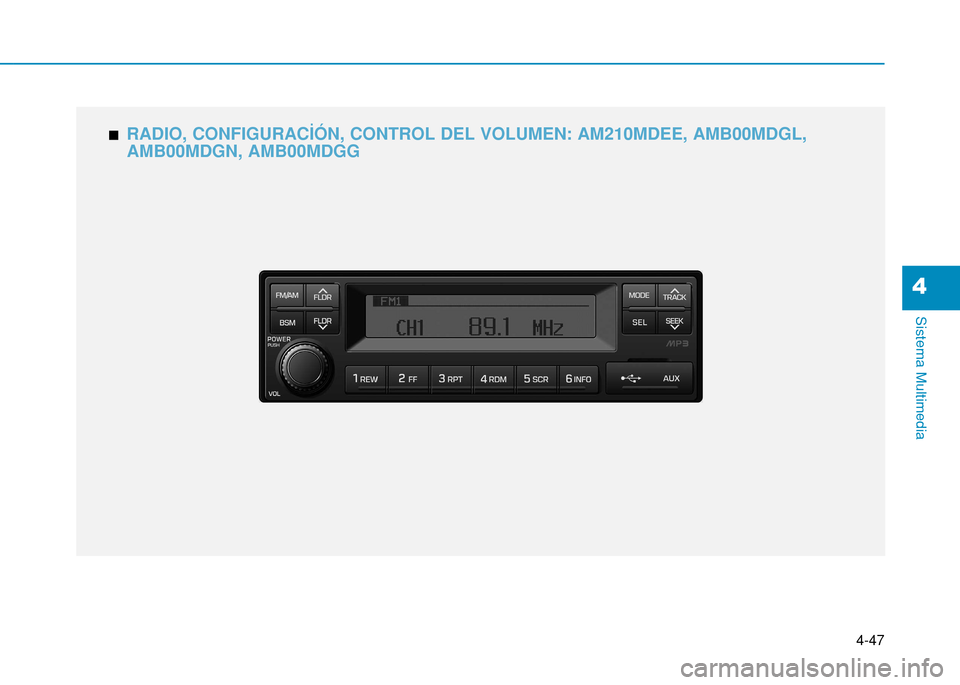 Hyundai H350 2015  Manual del propietario (in Spanish) 4-47
Sistema Multimedia
4
nRADIO, CONFIGURACİÓN, CONTROL DEL VOLUMEN: AM210MDEE, AMB00MDGL, AMB00MDGN, AMB00MDGG  