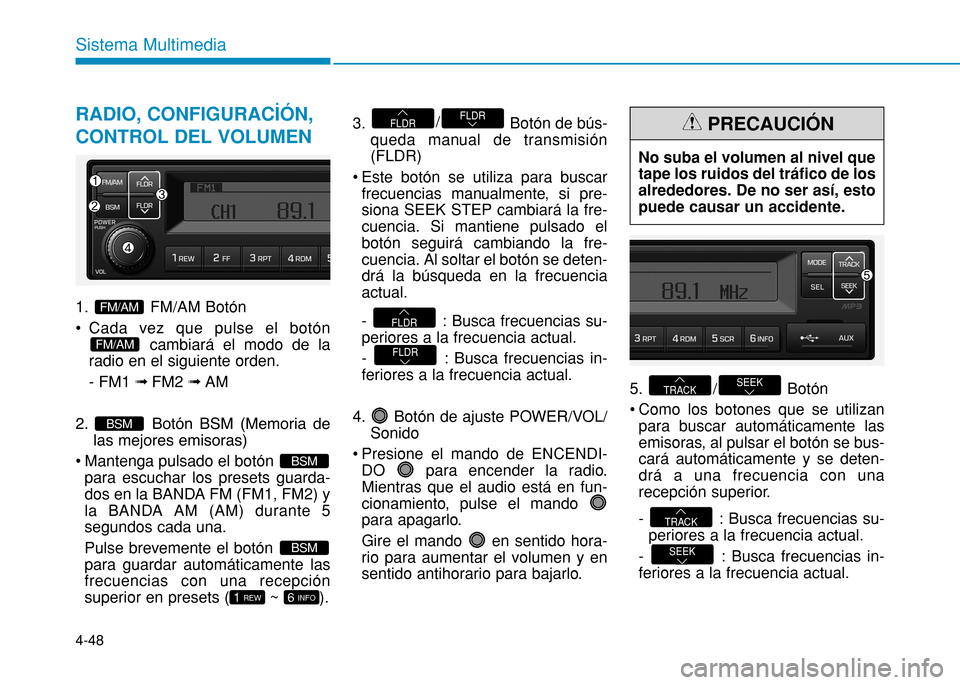 Hyundai H350 2015 Manual del propietario (in Spanish) 4-48
Sistema Multimedia
RADIO, CONFIGURACİÓN, CONTROL DEL VOLUMEN
1. FM/AM Botón
Cada vez que pulse el botóncambiará el modo de la
radio en el siguiente orden.- FM1 flFM2 flAM
2. Botón BSM Hyundai H350 2015 Manual del propietario (in Spanish) 4-48
Sistema Multimedia
RADIO, CONFIGURACİÓN, CONTROL DEL VOLUMEN
1. FM/AM Botón
Cada vez que pulse el botóncambiará el modo de la
radio en el siguiente orden.- FM1 flFM2 flAM
2. Botón BSM