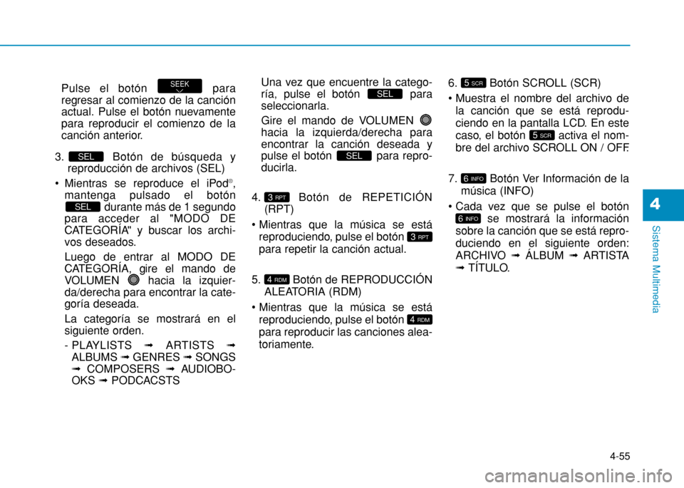 Hyundai H350 2015 Manual del propietario (in Spanish) 4-55
Sistema Multimedia
4
Pulse el botón para
regresar al comienzo de la canción
actual. Pulse el botón nuevamentepara reproducir el comienzo de la
canción anterior.
3. Botón de búsqueda y re Hyundai H350 2015 Manual del propietario (in Spanish) 4-55
Sistema Multimedia
4
Pulse el botón para
regresar al comienzo de la canción
actual. Pulse el botón nuevamentepara reproducir el comienzo de la
canción anterior.
3. Botón de búsqueda y re