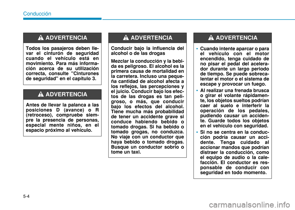Hyundai H350 2015  Manual del propietario (in Spanish) 5-4
Conducción
Antes de llevar la palanca a las posiciones D (avance) o R(retroceso), compruebe siem-pre la presencia de personas,especial mente niños, en elespacio próximo al vehículo.  
ADVERTEN