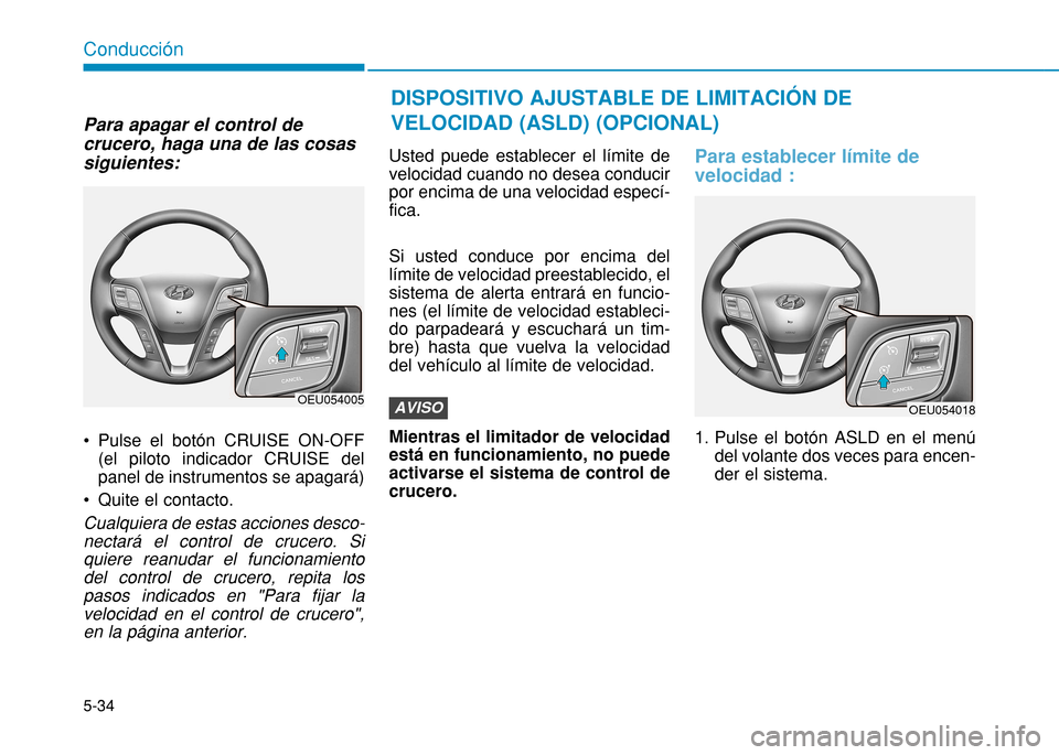 Hyundai H350 2015 Manual del propietario (in Spanish) 5-34
Conducción
Para apagar el control de crucero, haga una de las cosassiguientes:
Pulse el botón CRUISE ON-OFF(el piloto indicador CRUISE del panel de instrumentos se apagará)
Quite el conta Hyundai H350 2015 Manual del propietario (in Spanish) 5-34
Conducción
Para apagar el control de crucero, haga una de las cosassiguientes:
Pulse el botón CRUISE ON-OFF(el piloto indicador CRUISE del panel de instrumentos se apagará)
Quite el conta