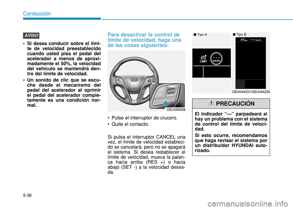 Hyundai H350 2015 Manual del propietario (in Spanish) 5-36
Conducción
Si desea conducir sobre el lími-te de velocidad preestablecido cuando usted pisa el pedal delacelerador a menos de aproxi-madamente el 50%, la velocidaddel vehículo se mantendrá d Hyundai H350 2015 Manual del propietario (in Spanish) 5-36
Conducción
Si desea conducir sobre el lími-te de velocidad preestablecido cuando usted pisa el pedal delacelerador a menos de aproxi-madamente el 50%, la velocidaddel vehículo se mantendrá d