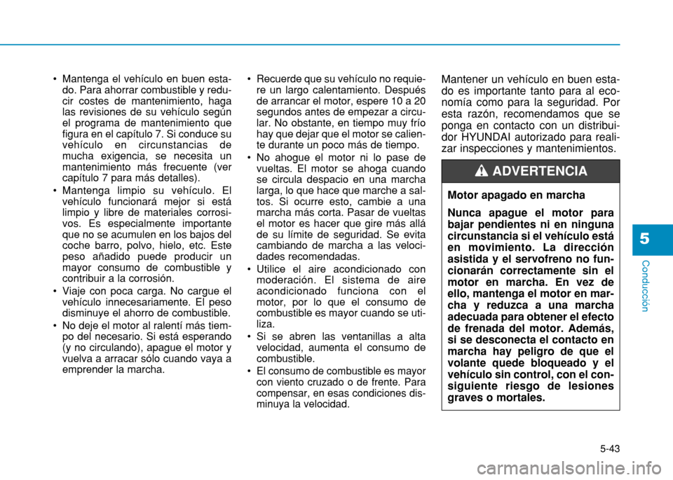 Hyundai H350 2015  Manual del propietario (in Spanish) 5-43
Conducción
5
 Mantenga el vehículo en buen esta-do. Para ahorrar combustible y redu- cir costes de mantenimiento, hagalas revisiones de su vehículo segúnel programa de mantenimiento quefigura