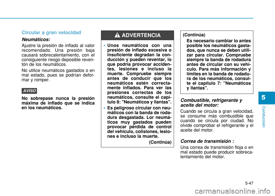 Hyundai H350 2015  Manual del propietario (in Spanish) 5-47
Conducción
5
Circular a gran velocidad
Neumáticos: Ajustre la presión de inflado al valor recomendado. Una presión bajacausará sobrecalentamiento, con elconsiguiente riesgo deposible reven-t
