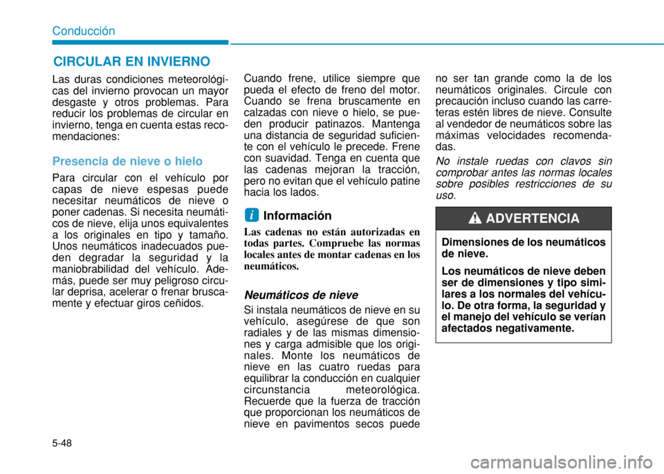 Hyundai H350 2015  Manual del propietario (in Spanish) 5-48
Conducción
Las duras condiciones meteorológi- cas del invierno provocan un mayordesgaste y otros problemas. Parareducir los problemas de circular eninvierno, tenga en cuenta estas reco-mendacio