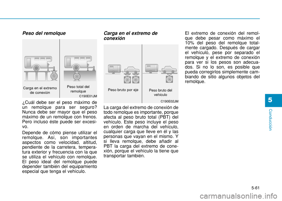 Hyundai H350 2015  Manual del propietario (in Spanish) 5-61
Conducción
5
Peso del remolque ¿Cuál debe ser el peso máximo de un remolque para ser seguro?Nunca debe ser mayor que el pesomáximo de un remolque con frenos.Pero incluso éste puede ser exce