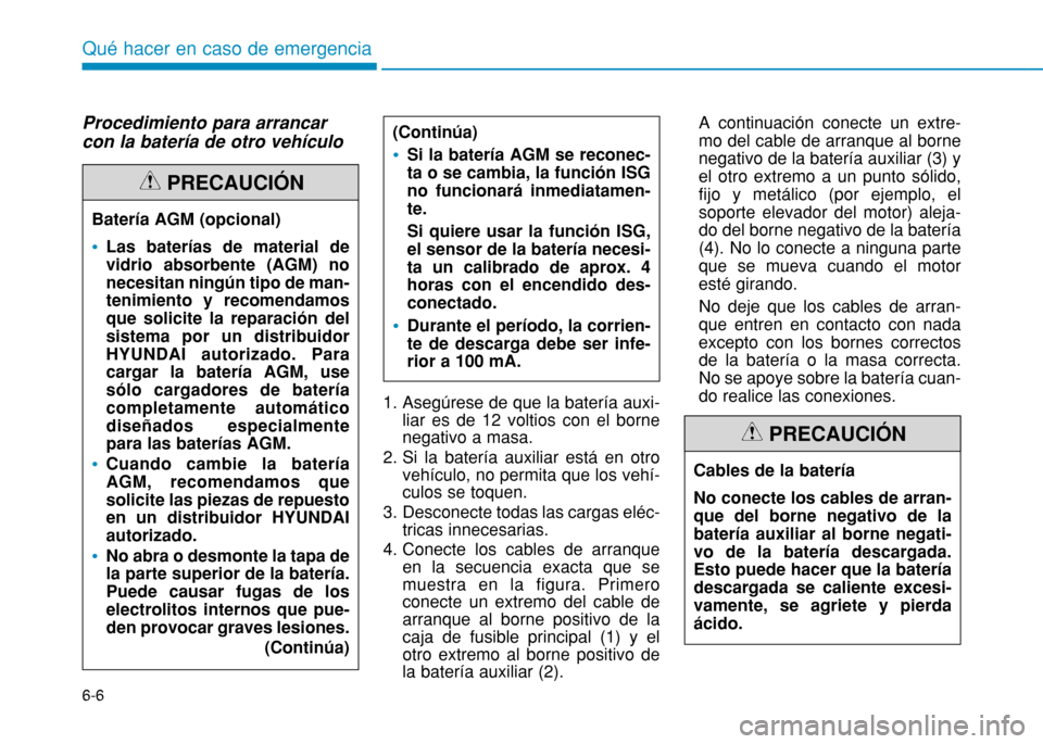 Hyundai H350 2015  Manual del propietario (in Spanish) 6-6
Qué hacer en caso de emergencia
Procedimiento para arrancar con la batería de otro vehículo1. Asegúrese de que la batería auxi-liar es de 12 voltios con el borne negativo a masa.
2. Si la bat