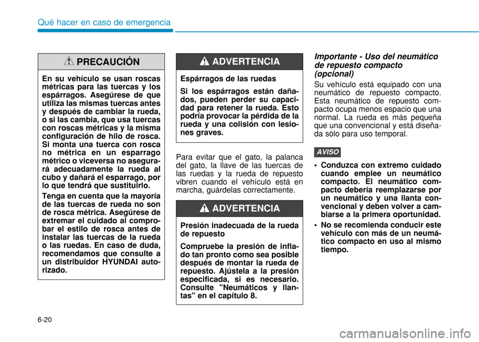 Hyundai H350 2015  Manual del propietario (in Spanish) 6-20
Qué hacer en caso de emergencia
Para evitar que el gato, la palanca del gato, la llave de las tuercas delas ruedas y la rueda de repuestovibren cuando el vehículo está enmarcha, guárdelas cor
