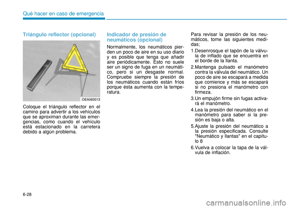Hyundai H350 2015  Manual del propietario (in Spanish) Triángulo reflector (opcional)
Coloque el triángulo reflector en el camino para advertir a los vehículosque se aproximan durante las emer-gencias, como cuando el vehículoestá estacionado en la ca