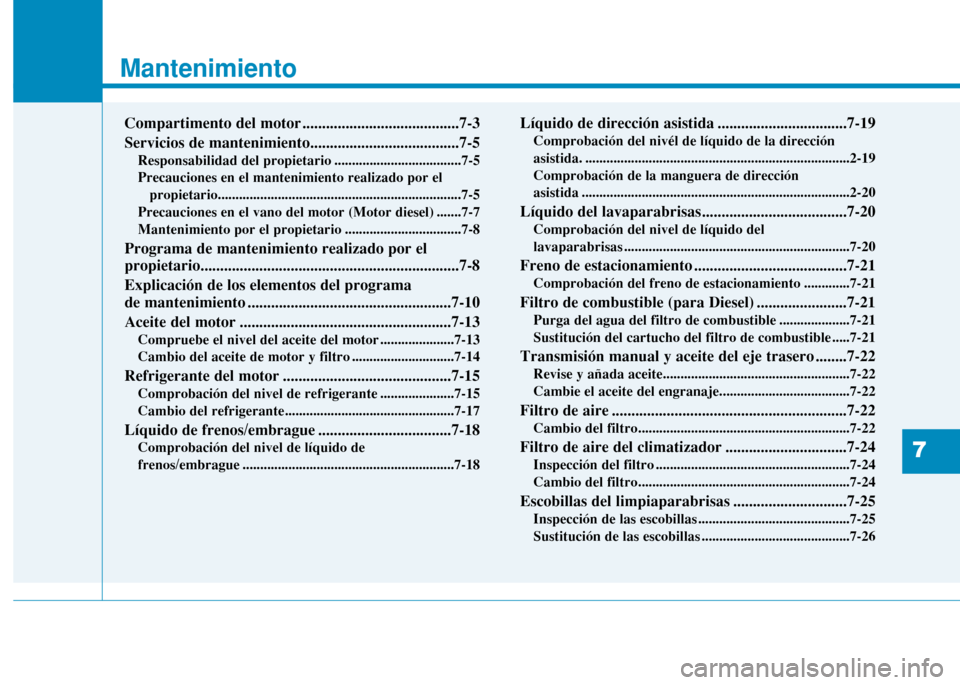 Hyundai H350 2015  Manual del propietario (in Spanish) 7
Mantenimiento
7
Mantenimiento
Compartimento del motor ........................................7-3 
Servicios de mantenimiento......................................7-5Responsabilidad del propietario 