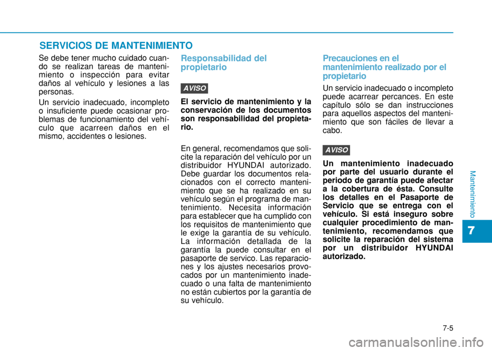 Hyundai H350 2015  Manual del propietario (in Spanish) 7-5
7
Mantenimiento
SERVICIOS DE MANTENIMIENTO
Se debe tener mucho cuidado cuan- do se realizan tareas de manteni-miento o inspección para evitardaños al vehículo y lesiones a laspersonas. Un servi