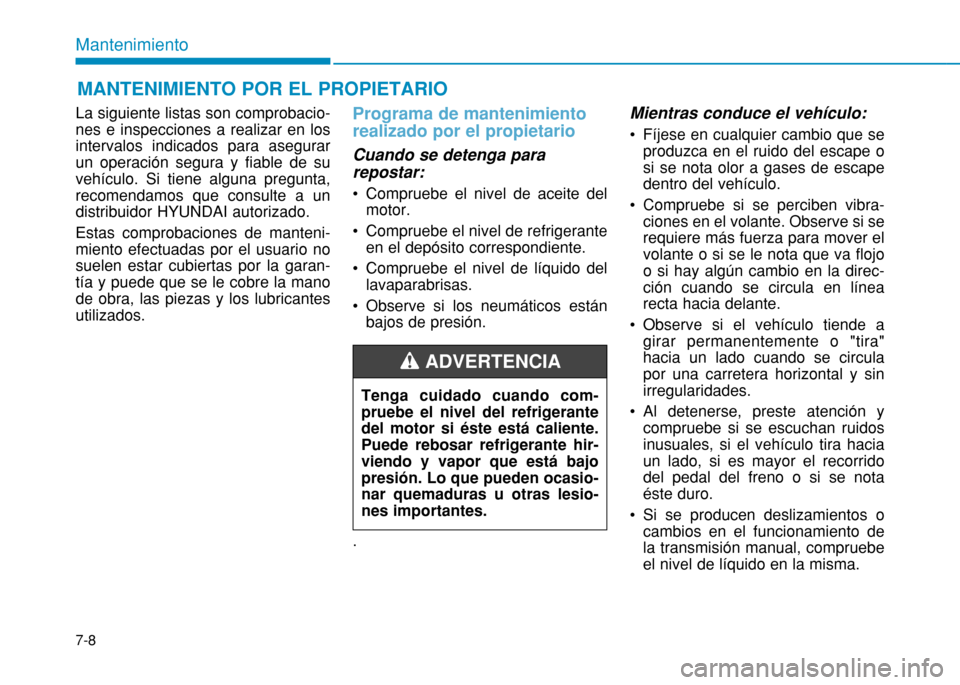 Hyundai H350 2015  Manual del propietario (in Spanish) 7-8
Mantenimiento
La siguiente listas son comprobacio- nes e inspecciones a realizar en losintervalos indicados para asegurarun operación segura y fiable de suvehículo. Si tiene alguna pregunta,reco