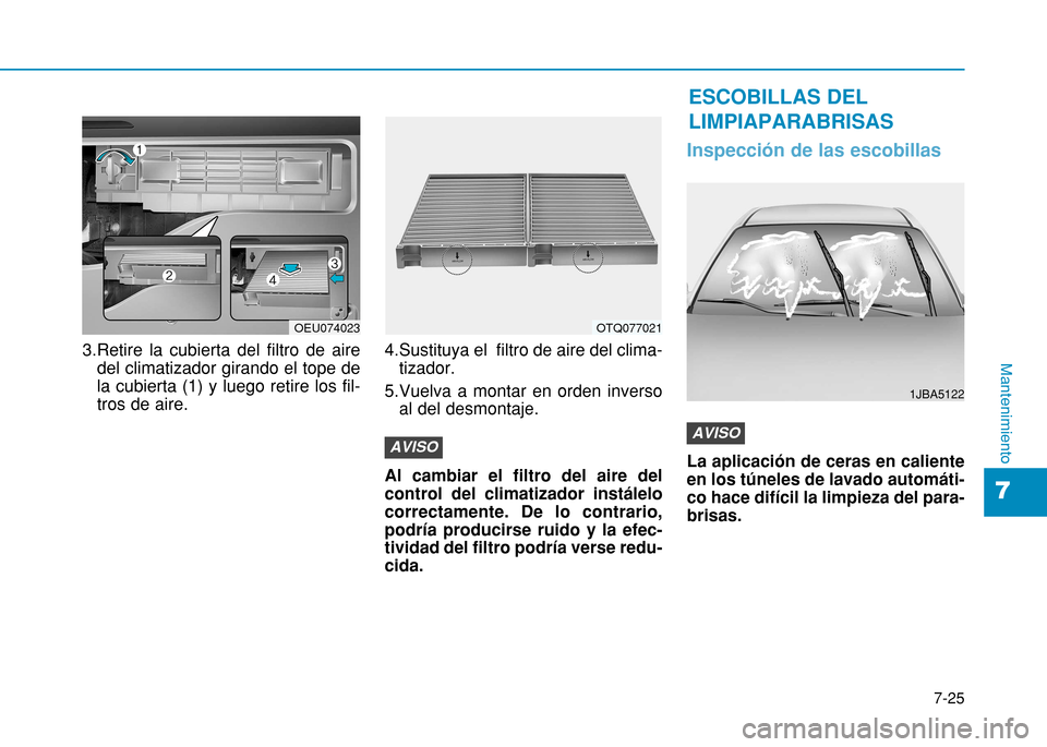 Hyundai H350 2015  Manual del propietario (in Spanish) 7-25
7
Mantenimiento3.Retire la cubierta del filtro de airedel climatizador girando el tope de la cubierta (1) y luego retire los fil-tros de aire. 4.Sustituya el  filtro de aire del clima-
tizador.
5