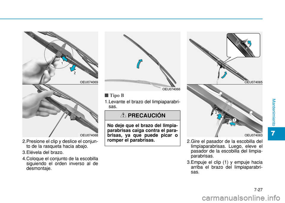 Hyundai H350 2015  Manual del propietario (in Spanish) 7-27
7
Mantenimiento
2.Presione el clip y deslice el conjun-to de la rasqueta hacia abajo.
3.Elévela del brazo. 
4.Coloque el conjunto de la escobilla siguiendo el orden inverso al de desmontaje.
n T
