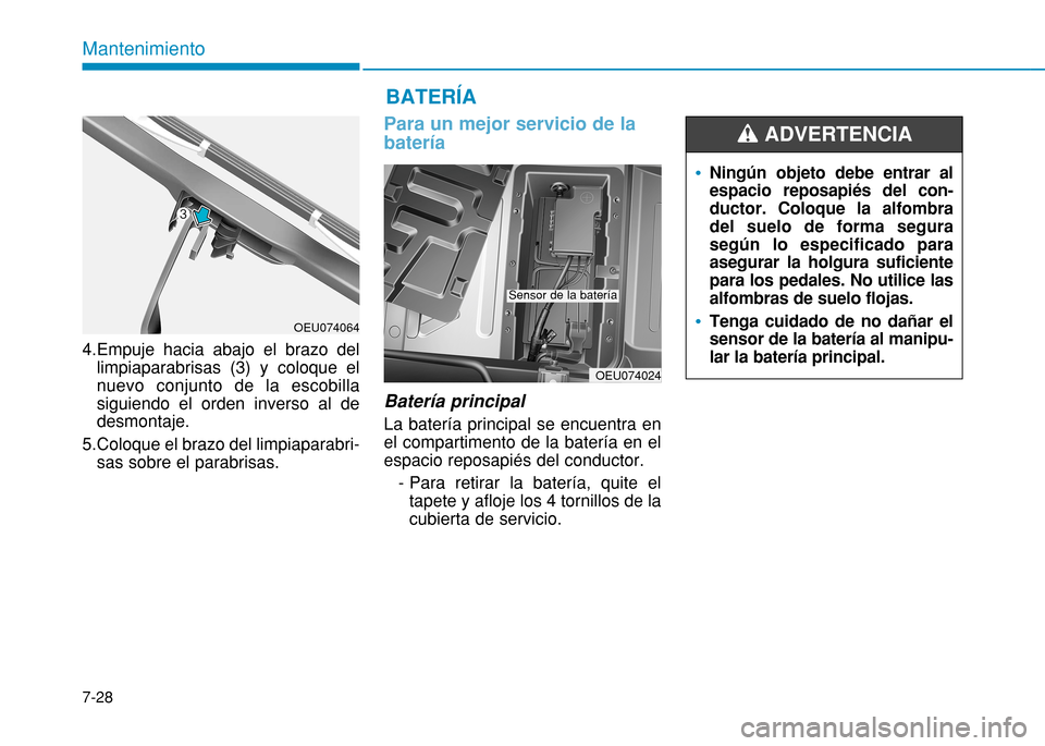 Hyundai H350 2015  Manual del propietario (in Spanish) 4.Empuje hacia abajo el brazo dellimpiaparabrisas (3) y coloque el nuevo conjunto de la escobillasiguiendo el orden inverso al dedesmontaje.
5.Coloque el brazo del limpiaparabri- sas sobre el parabris