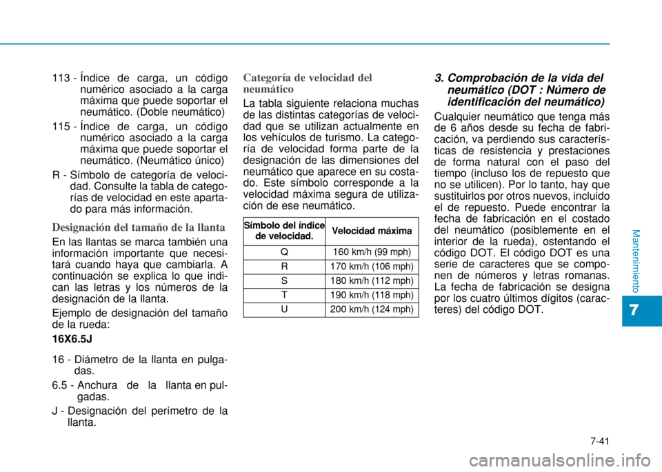 Hyundai H350 2015  Manual del propietario (in Spanish) 7-41
7
Mantenimiento
113 - Índice de carga, un código
numérico asociado a la carga máxima que puede soportar elneumático. (Doble neumático)
115 - Í ndice de carga, un código
numérico asociado