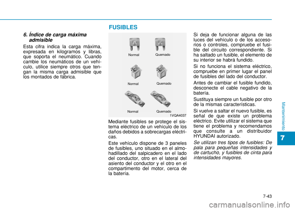 Hyundai H350 2015  Manual del propietario (in Spanish) 7-43
7
Mantenimiento
6. Índice de carga máximaadmisible
Esta cifra indica la carga máxima, expresada en kilogramos y libras,que soporta el neumático. Cuandocambie los neumáticos de un vehí-culo,