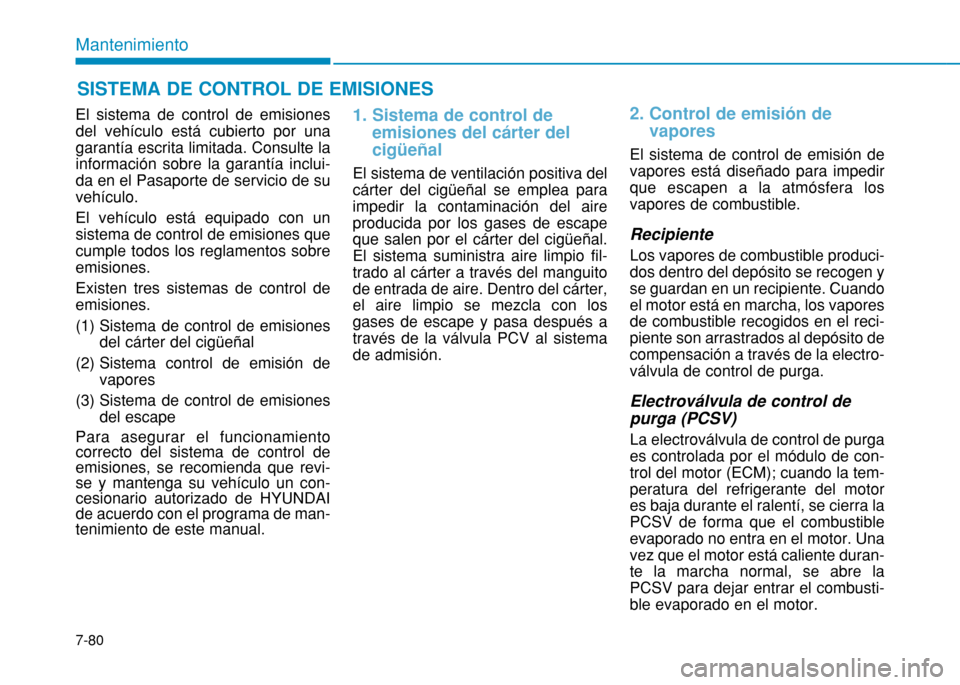 Hyundai H350 2015  Manual del propietario (in Spanish) 7-80
Mantenimiento
El sistema de control de emisiones del vehículo está cubierto por unagarantía escrita limitada. Consulte lainformación sobre la garantía inclui-da en el Pasaporte de servicio d