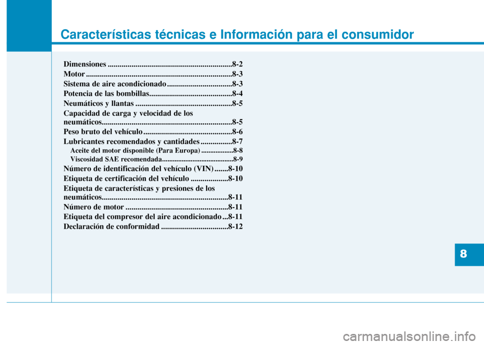 Hyundai H350 2015 Manual del propietario (in Spanish) 8
Características técnicas e Información para el consumidor
8
Características técnicas e Información para el consumidor
8
Dimensiones ............................................................ Hyundai H350 2015 Manual del propietario (in Spanish) 8
Características técnicas e Información para el consumidor
8
Características técnicas e Información para el consumidor
8
Dimensiones ............................................................