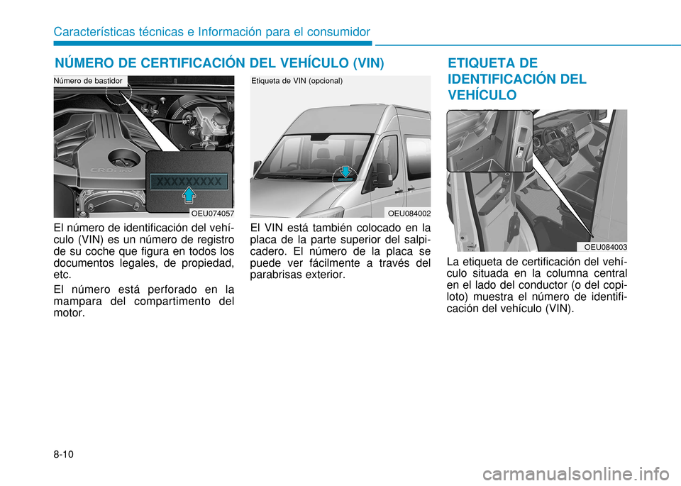 Hyundai H350 2015  Manual del propietario (in Spanish) 8-10
Características técnicas e Información para el consumidor
El número de identificación del vehí- culo (VIN) es un número de registrode su coche que figura en todos losdocumentos legales, de