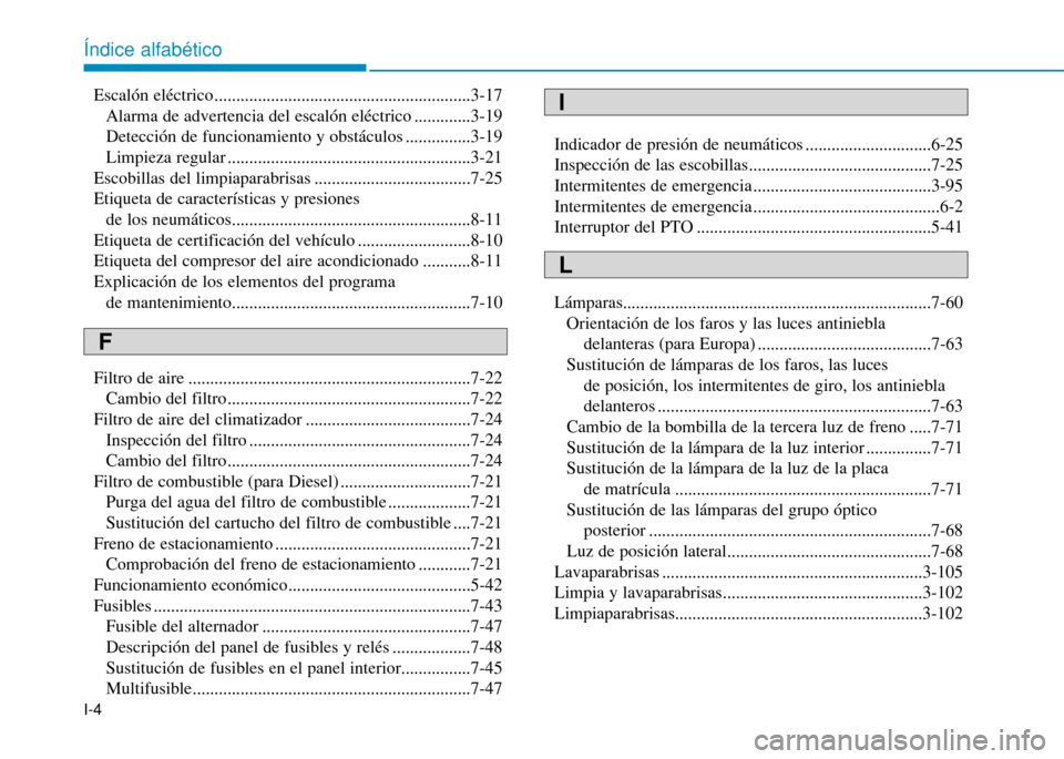 Hyundai H350 2015  Manual del propietario (in Spanish) I-4Escalón eléctrico ...........................................................3-17
Alarma de advertencia del escalón eléctrico .............3-19 
Detección de funcionamiento y obstáculos .....