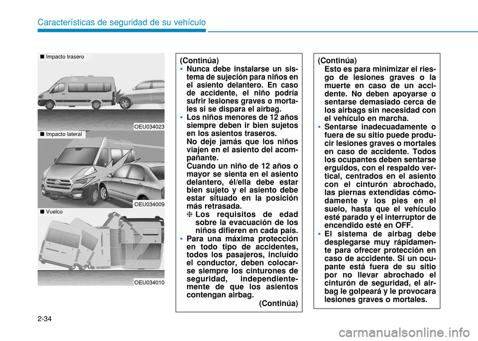 Hyundai H350 2015  Manual del propietario (in Spanish) 2-34
Características de seguridad de su vehículo
(Continúa)
Nunca debe instalarse un sis- tema de sujeción para niños enel asiento delantero. En casode accidente, el niño podríasufrir lesiones 