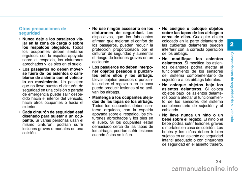 Hyundai H350 2015  Manual del propietario (in Spanish) 2-41
Características de seguridad de su vehículo
2
Otras precauciones de seguridad
Nunca deje a los pasajeros via- jar en la zona de carga o sobrelos respaldos plegados.  Todos
los ocupantes deben s