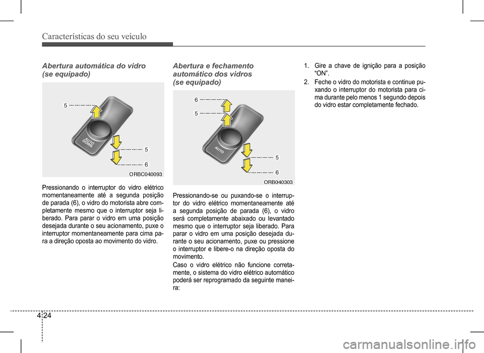 Hyundai HB20 2017 Manual do proprietário (in Portuguese) Características do seu veículo
4 24
Abertura automática do vidro
(se equipado)
Abertura e fechamento
automático dos vidros
(se equipado)
Pressionando o interruptor do vidro elétrico
Hyundai HB20 2017 Manual do proprietário (in Portuguese) Características do seu veículo
4 24
Abertura automática do vidro
(se equipado)
Abertura e fechamento
automático dos vidros
(se equipado)
Pressionando o interruptor do vidro elétrico