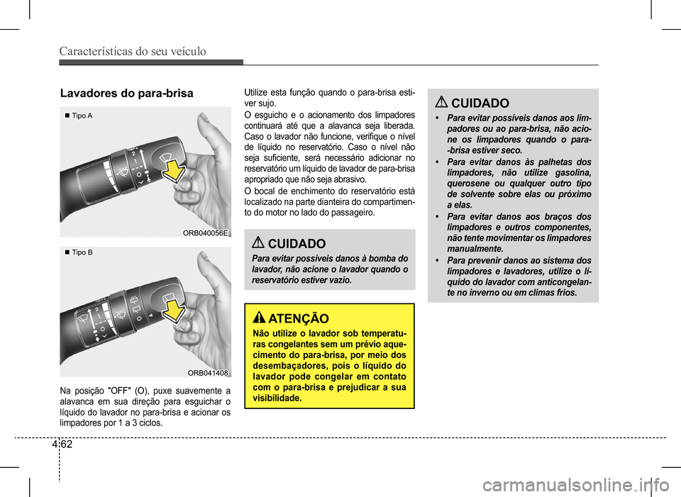 Hyundai HB20 2017 Manual do proprietário (in Portuguese) Características do seu veículo
4 62
Lavadores do para-brisa
Na posição "OFF" (O), puxe suavemente a
alavanca em sua direção para esguichar o
líquido do lavador no para-brisa e acionar Hyundai HB20 2017 Manual do proprietário (in Portuguese) Características do seu veículo
4 62
Lavadores do para-brisa
Na posição "OFF" (O), puxe suavemente a
alavanca em sua direção para esguichar o
líquido do lavador no para-brisa e acionar