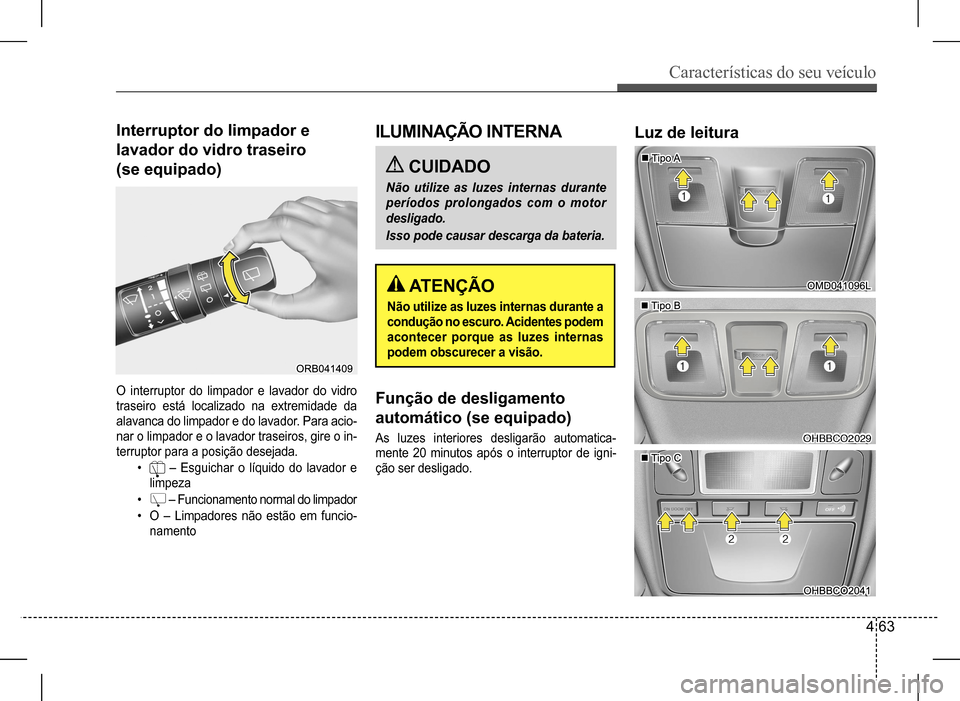 Hyundai HB20 2017  Manual do proprietário (in Portuguese) Características do seu veículo
4 63
Interruptor do limpador e  
lavador do vidro traseiro  
(se equipado)
O interruptor do limpador e lavador do vidro  
traseiro está localizado na extremidade da 
