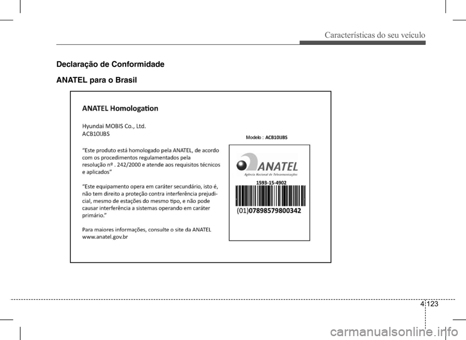 Hyundai HB20 2017  Manual do proprietário (in Portuguese) Características do seu veículo
4 123
Declaração de Conformidade 
ANAtEL para o Brasil   
