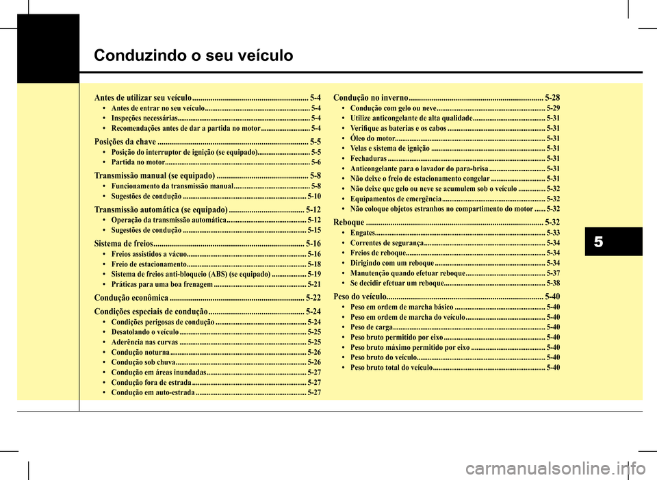 Hyundai HB20 2017  Manual do proprietário (in Portuguese) Conduzindo o seu veículo
5
Antes de utilizar seu veículo .........................................................5-4•	Antes de entrar no seu veículo .............................................