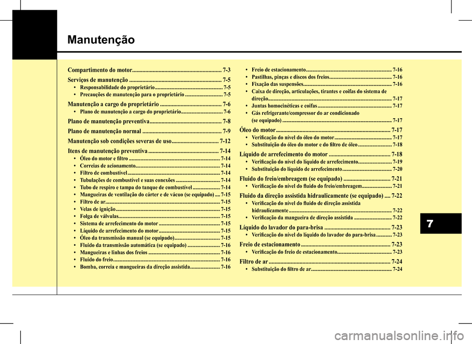 Hyundai HB20 2017  Manual do proprietário (in Portuguese) Manutenção
7
Compartimento do motor .............................................................7-3
Serviços de manutenção ...............................................................7-5
•	