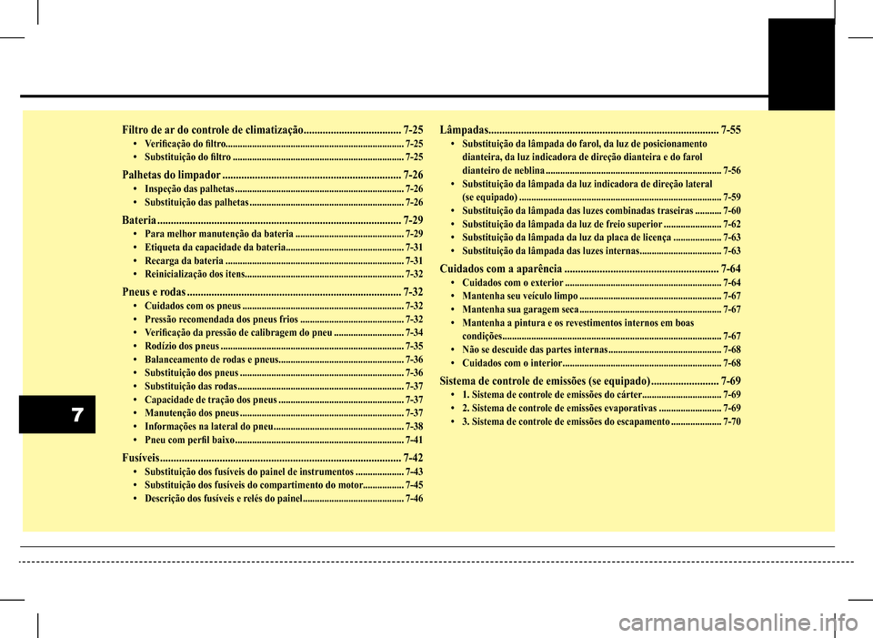 Hyundai HB20 2017  Manual do proprietário (in Portuguese) 7
Filtro de ar do controle de climatização ....................................7-25•	Verificação	do	filtro..........................................................................7-25•	Substi