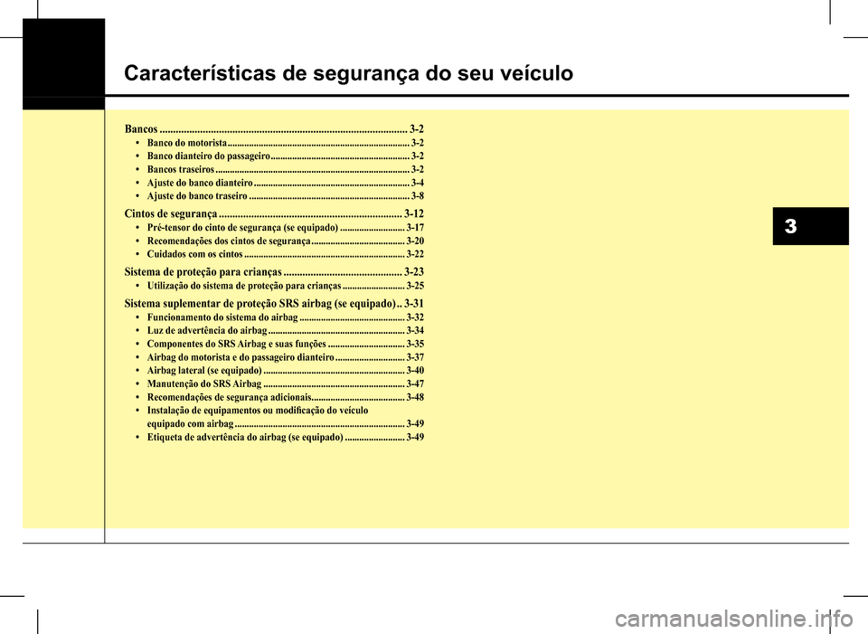 Hyundai HB20 2017 Manual do proprietário (in Portuguese) 3
Características de segurança do seu veículo
Bancos ............................................................................................3-2• Banco do motorista .......................... Hyundai HB20 2017 Manual do proprietário (in Portuguese) 3
Características de segurança do seu veículo
Bancos ............................................................................................3-2• Banco do motorista ..........................