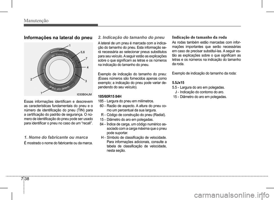 Hyundai HB20 2017  Manual do proprietário (in Portuguese) Manutenção
7 38
Essas  informações  identificam  e  descrevem  
as características fundamentais do pneu e o 
número  de  identificação  do  pneu  (TIN)  para 
a certificação do padrão de se