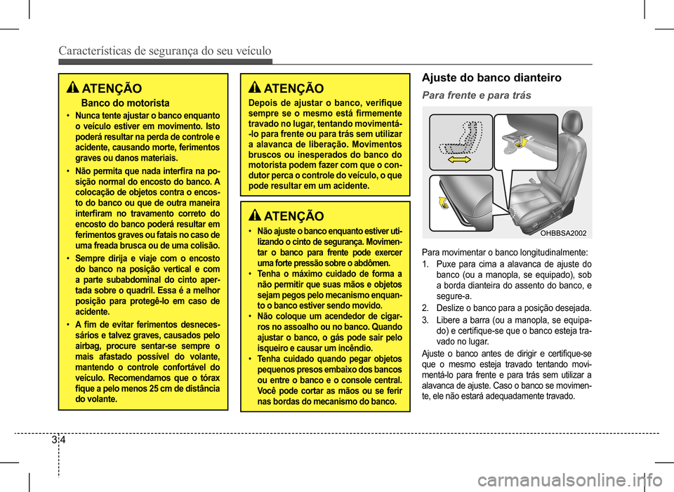 Hyundai HB20 2017 Manual do proprietário (in Portuguese) Características de segurança do seu veículo
3 4
Ajuste do banco dianteiro
Para frente e para trás ATENÇÃO
Banco do motorista
• Nunca tente ajustar o banco enquanto
o veículo estiver em movi Hyundai HB20 2017 Manual do proprietário (in Portuguese) Características de segurança do seu veículo
3 4
Ajuste do banco dianteiro
Para frente e para trás ATENÇÃO
Banco do motorista
• Nunca tente ajustar o banco enquanto
o veículo estiver em movi