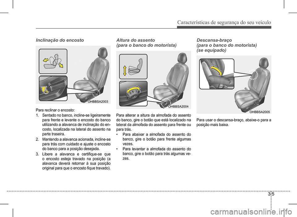 Hyundai HB20 2017 Manual do proprietário (in Portuguese) Características de segurança do seu veículo
3 5
Inclinação do encostoAltura do assento
(para o banco do motorista)
Para reclinar o encosto:
1. Sentado no banco, incline-se ligeiramente
para Hyundai HB20 2017 Manual do proprietário (in Portuguese) Características de segurança do seu veículo
3 5
Inclinação do encostoAltura do assento
(para o banco do motorista)
Para reclinar o encosto:
1. Sentado no banco, incline-se ligeiramente
para
