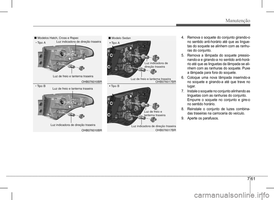 Hyundai HB20 2017 Manual do proprietário (in Portuguese) Manutenção
7 61
OHB076010BR
Modelos Hatch, Cross e Rspec
OHB076010BR
• Tipo B
• Tipo ALuz indicadora de direção traseira
Luz indicadora de direção traseira
Luz de freio e lanterna traseira Hyundai HB20 2017 Manual do proprietário (in Portuguese) Manutenção
7 61
OHB076010BR
Modelos Hatch, Cross e Rspec
OHB076010BR
• Tipo B
• Tipo ALuz indicadora de direção traseira
Luz indicadora de direção traseira
Luz de freio e lanterna traseira