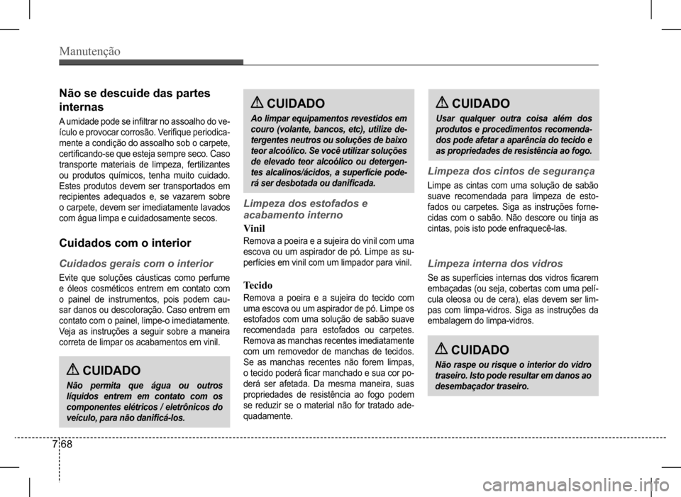 Hyundai HB20 2017 Manual do proprietário (in Portuguese) Manutenção
7 68
Cuidados com o interior
Cuidados gerais com o interior
Evite que soluções cáusticas como perfume
e óleos cosméticos entrem em contato com
o painel de instrument Hyundai HB20 2017 Manual do proprietário (in Portuguese) Manutenção
7 68
Cuidados com o interior
Cuidados gerais com o interior
Evite que soluções cáusticas como perfume
e óleos cosméticos entrem em contato com
o painel de instrument