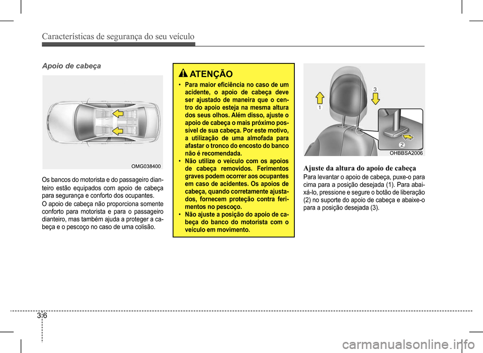 Hyundai HB20 2017 Manual do proprietário (in Portuguese) Características de segurança do seu veículo
3 6
Apoio de cabeça
Os bancos do motorista e do passageiro dian-
teiro estão equipados com apoio de cabeça
para segurança e conforto dos ocupantes Hyundai HB20 2017 Manual do proprietário (in Portuguese) Características de segurança do seu veículo
3 6
Apoio de cabeça
Os bancos do motorista e do passageiro dian-
teiro estão equipados com apoio de cabeça
para segurança e conforto dos ocupantes