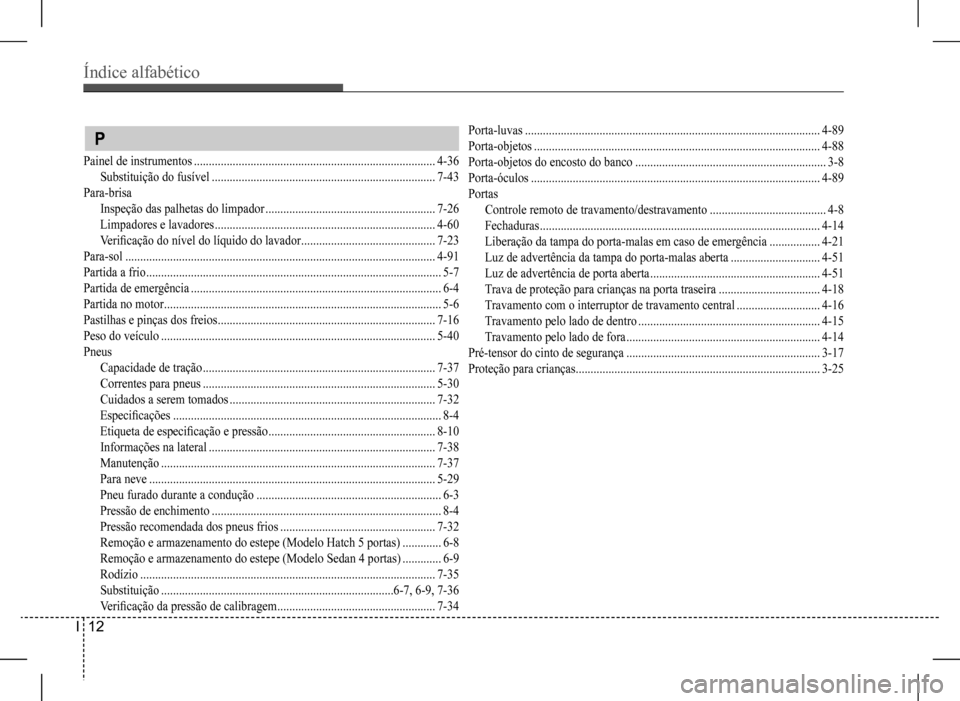 Hyundai HB20 2017 Manual do proprietário (in Portuguese) Índice alfabético
I 12
P
Painel de instrumentos .................................................................................4-36
Substituição do fusível ................................... Hyundai HB20 2017 Manual do proprietário (in Portuguese) Índice alfabético
I 12
P
Painel de instrumentos .................................................................................4-36
Substituição do fusível ...................................
