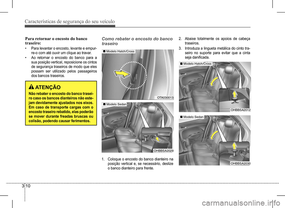Hyundai HB20 2017 Manual do proprietário (in Portuguese) Características de segurança do seu veículo
3 10
ATENÇÃO
Não rebater o encosto do banco trasei-
ro caso os bancos dianteiros não este-
jam devidamente ajustados nos eixos.
Em caso de transpo Hyundai HB20 2017 Manual do proprietário (in Portuguese) Características de segurança do seu veículo
3 10
ATENÇÃO
Não rebater o encosto do banco trasei-
ro caso os bancos dianteiros não este-
jam devidamente ajustados nos eixos.
Em caso de transpo