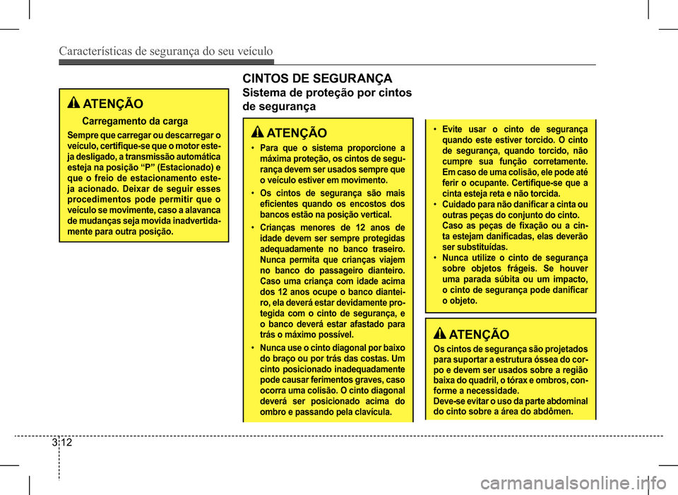 Hyundai HB20 2017 Manual do proprietário (in Portuguese) Características de segurança do seu veículo
3 12
ATENÇÃO
Carregamento da carga
Sempre que carregar ou descarregar o
veículo, certifique-se que o motor este-
ja desligado, a transmissão autom Hyundai HB20 2017 Manual do proprietário (in Portuguese) Características de segurança do seu veículo
3 12
ATENÇÃO
Carregamento da carga
Sempre que carregar ou descarregar o
veículo, certifique-se que o motor este-
ja desligado, a transmissão autom