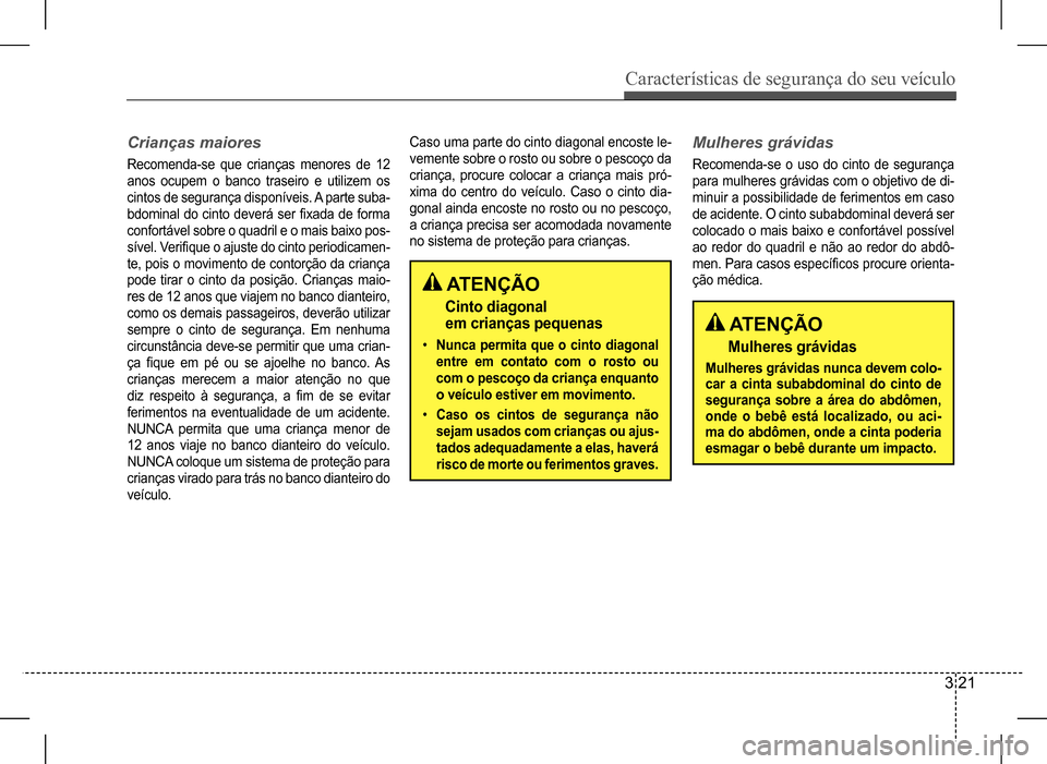Hyundai HB20 2017 Manual do proprietário (in Portuguese) Características de segurança do seu veículo
3 21
Crianças maiores
Recomenda-se que crianças menores de 12
anos ocupem o banco traseiro e utilizem os
cintos de segurança disponíveis. A parte Hyundai HB20 2017 Manual do proprietário (in Portuguese) Características de segurança do seu veículo
3 21
Crianças maiores
Recomenda-se que crianças menores de 12
anos ocupem o banco traseiro e utilizem os
cintos de segurança disponíveis. A parte